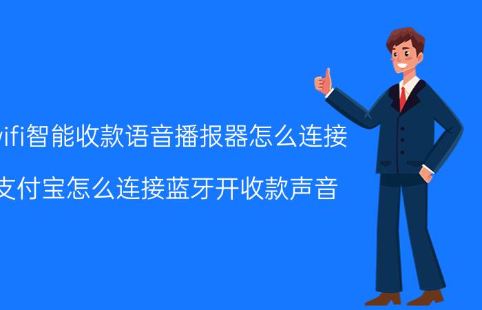 wifi智能收款语音播报器怎么连接 支付宝怎么连接蓝牙开收款声音？